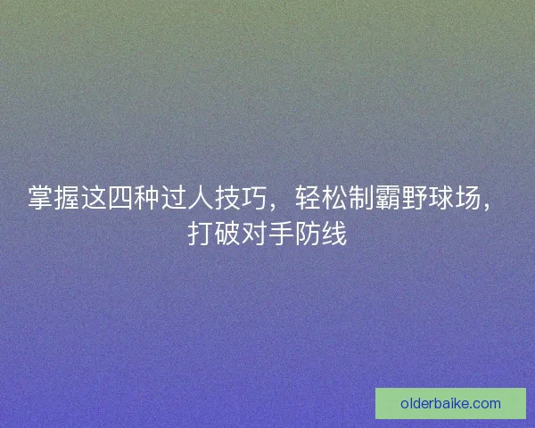 掌握这四种过人技巧，轻松制霸野球场，打破对手防线